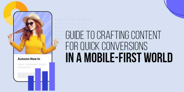 Guide-To-Crafting-Content-For-Quick-Conversions-In-A-Mobile-First-World-