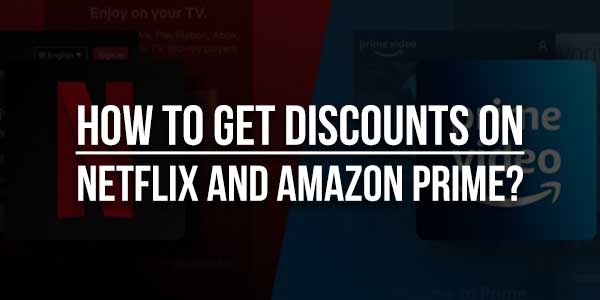 How-To-Get-Discounts-On-Netflix-And-Amazon-Prime