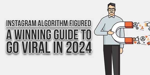 Instagram-Algorithm-Figured-A-Winning-Guide-To-Go-Viral-In-2024