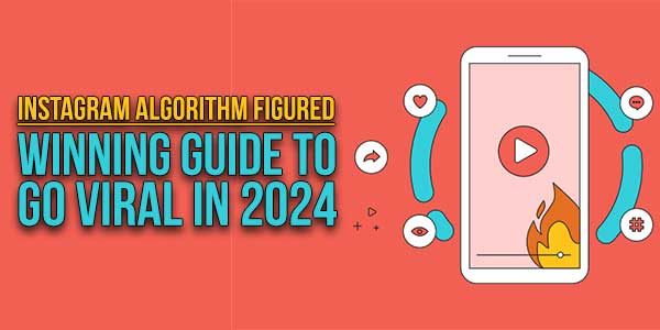 Instagram-Algorithm-Figured-Winning-Guide-To-Go-Viral-In-2024