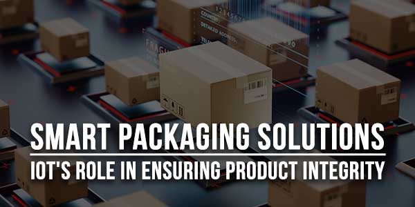 Smart-Packaging-Solutions--IoT's-Role-In-Ensuring-Product-Integrity