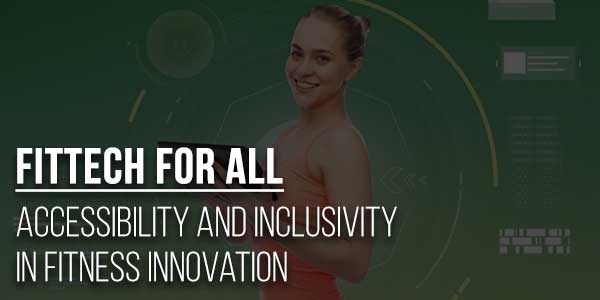 Fittech-For-All-Accessibility-And-Inclusivity-In-Fitness-Innovation
