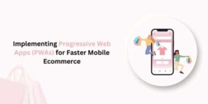 Implementing-Progressive-Web-Apps-(PWAs)-For-Faster-Mobile-Ecommerce