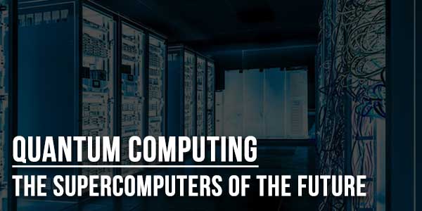 Quantum-Computing-The-Supercomputers-Of-The-Future