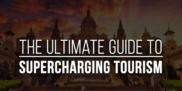 The-Ultimate-Guide-To-Supercharging-Tourism