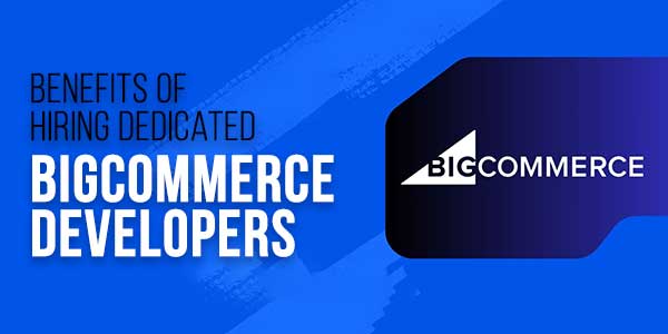 Benefits-Of-Hiring-Dedicated-BigCommerce-Developers