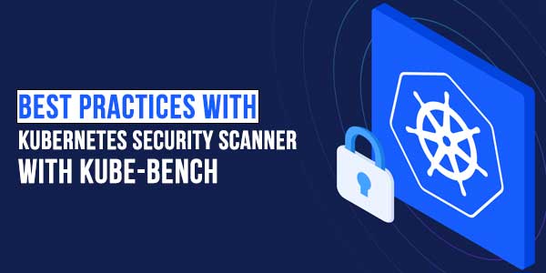 Best-Practices-With-Kubernetes-Security-Scanner-With-Kube-Bench