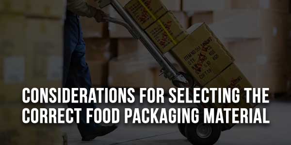 Considerations-For-Selecting-Correct-Food-Packaging-Material