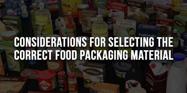 Considerations-For-Selecting-The-Correct-Food-Packaging-Material