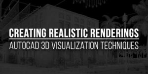 Creating-Realistic-Renderings-Autocad-3D-Visualization-Techniques