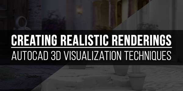 Creating-Realistic-Renderings--Autocad-3D-Visualization-Techniques