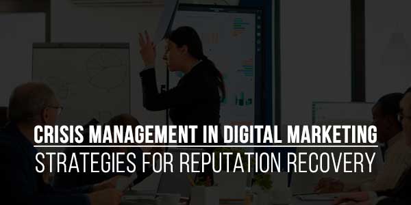 Crisis-Management-In-Digital-Marketing-Strategies-For-Reputation-Recovery