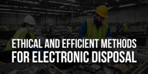 Ethical-And-Efficient-Methods-For-Electronic-Disposal