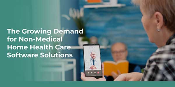 The-Growing-Demand-for-Non-Medical-Home-Health-Care-Software-Solutions