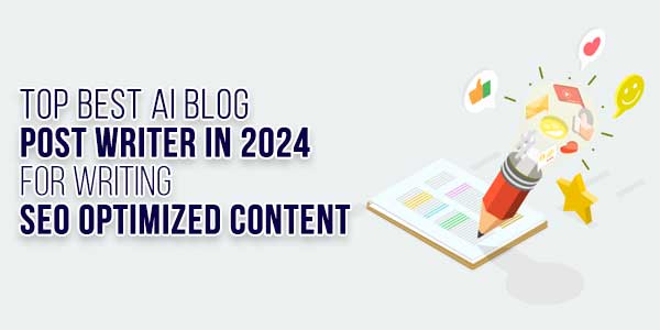 Top-Best-AI-Blog-Post-Writer-In-2024-For-Writing-SEO-Optimized-Content