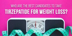 Who-Are-The-Best-Candidates-To-Take-Tirzepatide-For-Weight-Loss