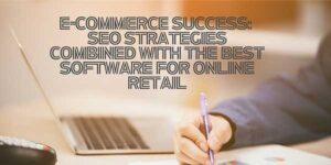 eCommerce-Success-SEO-Strategies-Combined-With-The-Best-Software-For-Online-Retail