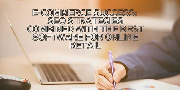 eCommerce-Success-SEO-Strategies-Combined-With-The-Best-Software-For-Online-Retail