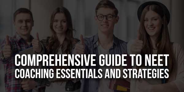 Comprehensive-Guide-To-NEET-Coaching-Essentials-And-Strategies