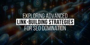 Exploring-Advanced-Link-Building-Strategies-For-SEO-Domination-
