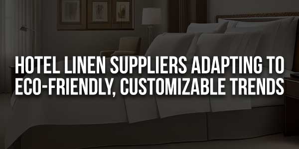 Hotel-Linen-Suppliers-Adapting-To-Eco-Friendly-Customizable-Trends