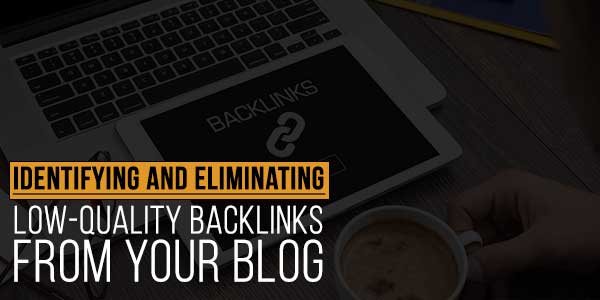 Identifying-And-Eliminating--Low-Quality-Backlinks-From-Your-Blog