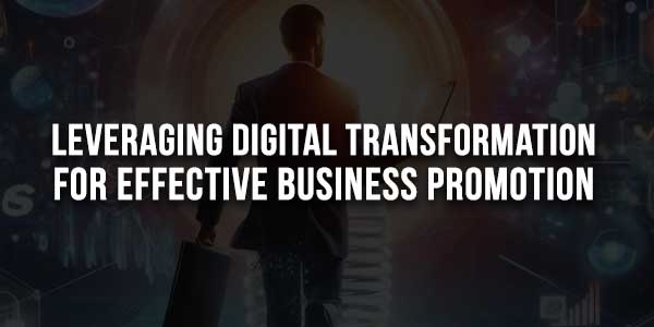 Leveraging-Digital-Transformation-For-Effective-Business-Promotion-