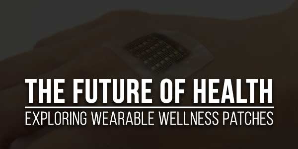 The-Future-Of-Health-Exploring-Wearable-Wellness-Patches