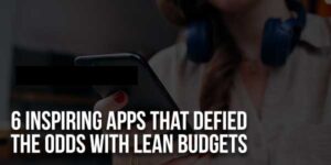 6-Inspiring-Apps-That-Defied-The-Odds-With-Lean-Budgets