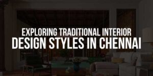 Exploring-Traditional-Interior-Design-Styles-In-Chennai