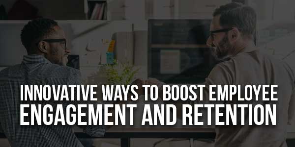 Innovative-Ways-To-Boost-Employee-Engagement-And-Retention