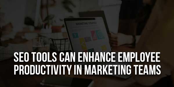 SEO-Tools-Can-Enhance-Employee-Productivity-In-Marketing-Teams