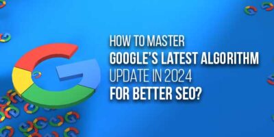 How To Master Google’s Latest Algorithm Update In 2024 For Better SEO ...
