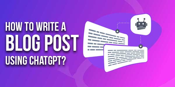How-To-Write-A-Blog-Post-Using-ChatGPT