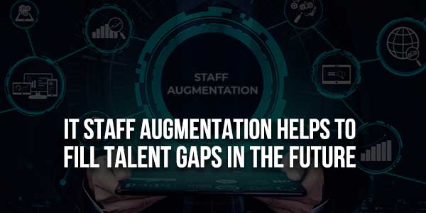 IT-Staff-Augmentation-Helps-To-Fill-Talent-Gaps-In-The-Future