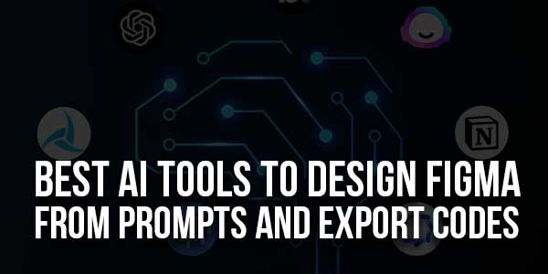 Best-AI-Tools-To-Design-Figma-From-Prompts-And-Export-Codes