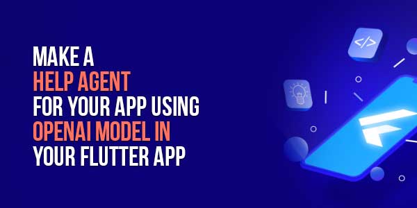 Make-A-Help-Agent-For-Your-App-Using-OpenAI-Model-In-Your-Flutter-App
