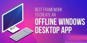 Best-Framework-To-Create-An-Offline-Windows-Desktop-App