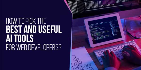 How-To-Pick-The-Best-And-Useful-AI-Tools-For-Web-Developers