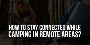 How-To-Stay-Connected-While-Camping-In-Remote-Areas