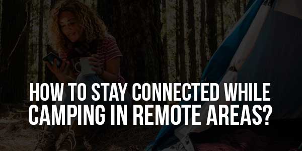 How-To-Stay-Connected-While-Camping-In-Remote-Areas