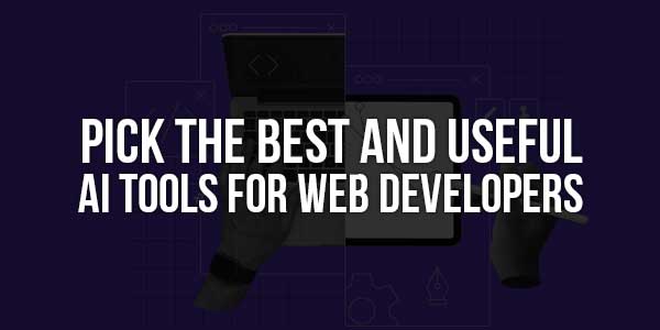 Pick-The-Best-And-Useful-AI-Tools-For-Web-Developers