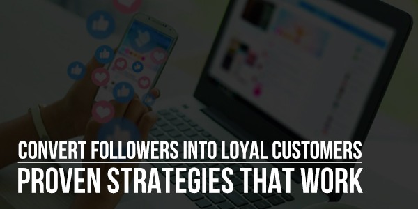 Convert-Followers-Into-Loyal-Customers-Proven-Strategies-That-Work