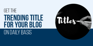 Get-The-Trending-Title-For-Your-Blog-On-Daily-Basis