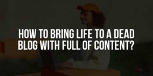 How-To-Bring-Life-To-A-Dead-Blog-With-Full-Of-Content