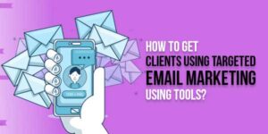 How-To-Get-Clients-Using-Targeted-Email-Marketing-Using-Tools
