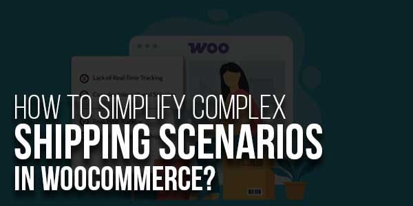 How-To-Simplify-Complex-Shipping-Scenarios-In-WooCommerce