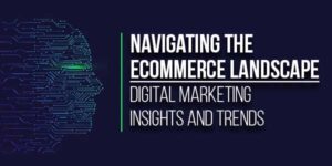 Navigating-The-Ecommerce-Landscape-Digital-Marketing-Insights-And-Trends