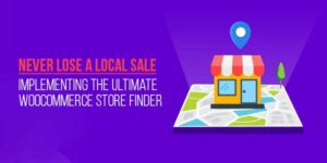 Never-Lose-A-Local-Sale-Implementing-The-Ultimate-WooCommerce-Store-Finder