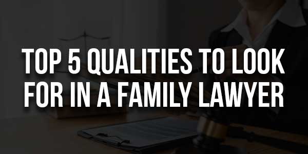 Top-5-Qualities-To-Look-For-In-A-Family-Lawyer